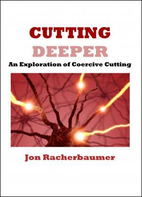 Cutting Deeper - an exploration of coercive cutting by Jon Racherbaumer