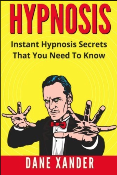 HYPNOSIS by Dane Xander (Instant Hypnosis Secrets You Need To Know!).