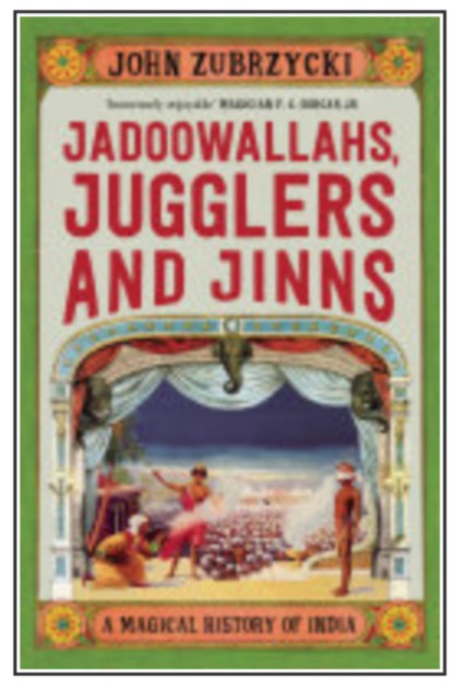 Jadoowallahs, Jugglers and Jinns - A Magical History of India by John Zubrzycki.